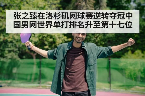 张之臻在洛杉矶网球赛逆转夺冠中国男网世界单打排名升至第十七位